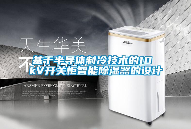 基于半导体制冷技术的10 kV开关柜智能樱桃TV在线观看器的设计