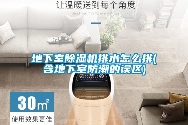 地下室樱桃TV在线观看机排水怎么排(含地下室防潮的误区)