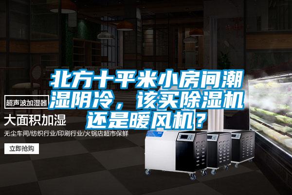 北方十平米小房间潮湿阴冷，该买樱桃TV在线观看机还是暖风机？