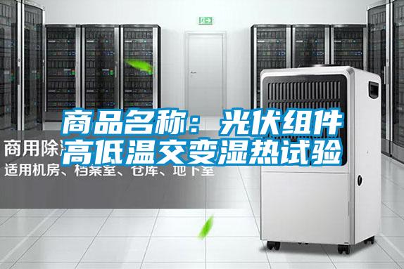 商品名称：光伏组件高低温交变湿热试验
