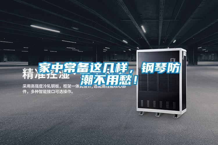 家中常备这几样，钢琴防潮不用愁！