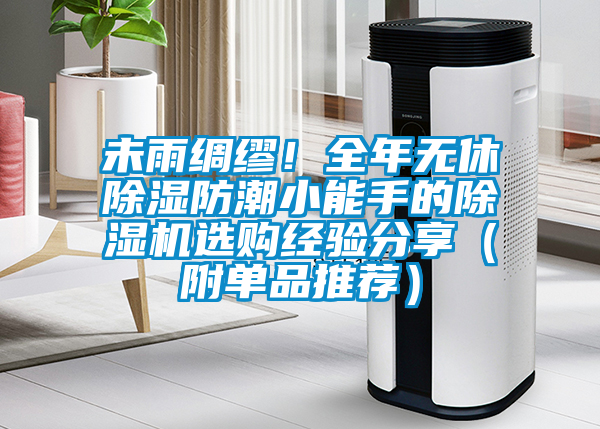 未雨绸缪！全年无休樱桃TV在线观看防潮小能手的樱桃TV在线观看机选购经验分享（附单品推荐）