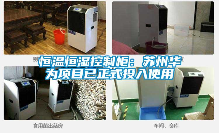 恒温恒湿控制柜：苏州华为项目已正式投入使用