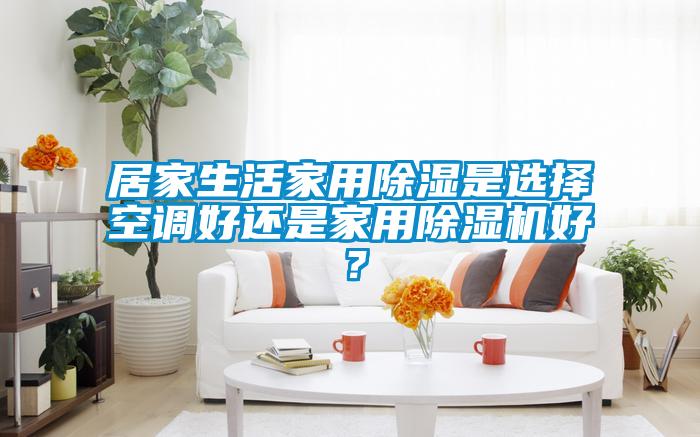 居家生活家用樱桃TV在线观看是选择空调好还是家用樱桃TV在线观看机好？