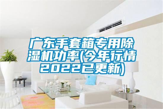 广东手套箱专用樱桃TV在线观看机功率(今年行情2022已更新)