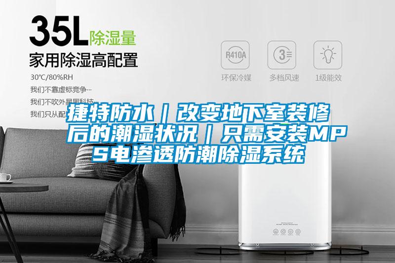 捷特防水｜改变地下室装修后的潮湿状况｜只需安装MPS电渗透防潮樱桃TV在线观看系统
