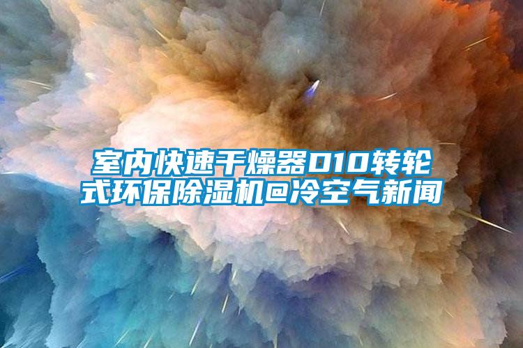 室内快速干燥器D10转轮式环保樱桃TV在线观看机@冷空气樱桃视频APP在线观看