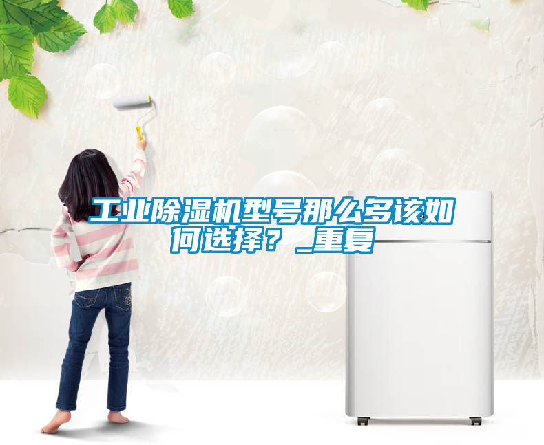 工业樱桃TV在线观看机型号那么多该如何选择？_重复