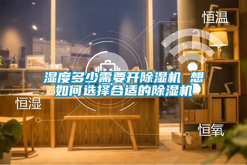 湿度多少需要开樱桃TV在线观看机 想如何选择合适的樱桃TV在线观看机