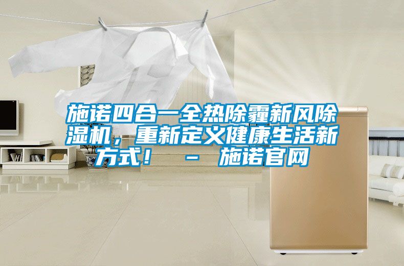 施诺四合一全热除霾新风樱桃TV在线观看机，重新定义健康生活新方式！ – 施诺官网