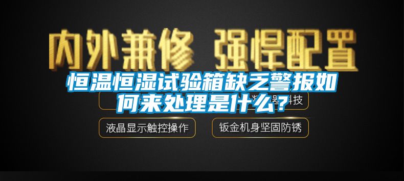 恒温恒湿试验箱缺乏警报如何来处理是什么？