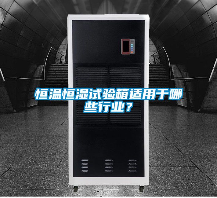 恒温恒湿试验箱适用于哪些行业？
