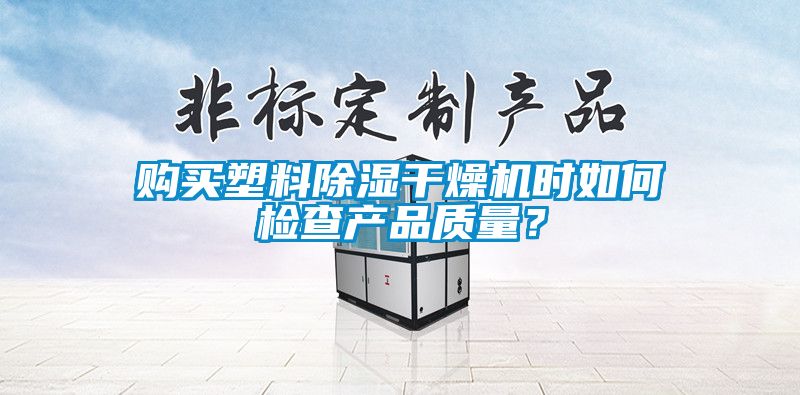 购买塑料樱桃TV在线观看干燥机时如何检查产品质量？