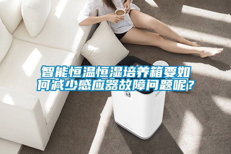 智能恒温恒湿培养箱要如何减少感应器故障问题呢？