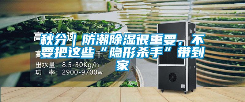 秋分｜防潮樱桃TV在线观看很重要，不要把这些“隐形杀手”带到家