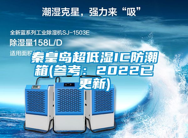 秦皇岛超低湿IC防潮箱(参考：2022已更新)