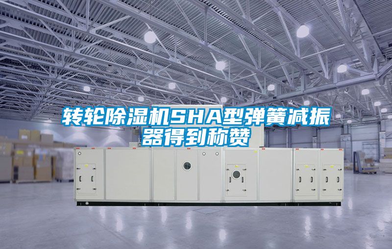 转轮樱桃TV在线观看机SHA型弹簧减振器得到称赞