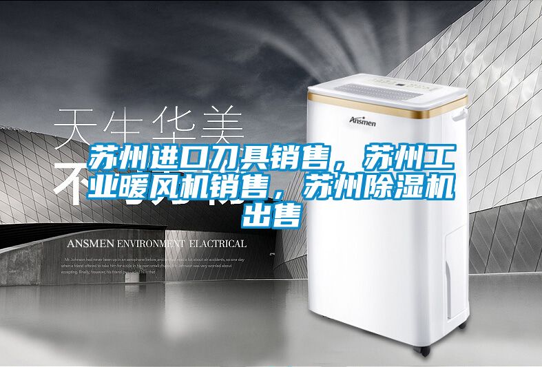 苏州进口刀具销售，苏州工业暖风机销售，苏州樱桃TV在线观看机出售