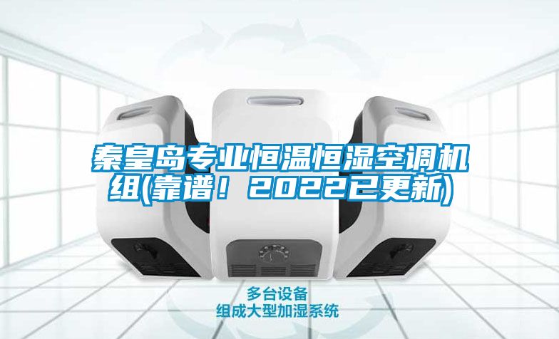 秦皇岛专业恒温恒湿空调机组(靠谱！2022已更新)