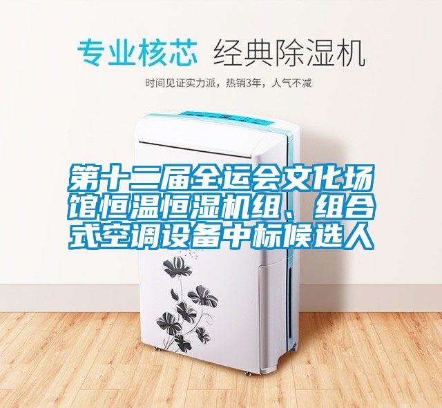 第十二届全运会文化场馆恒温恒湿机组、组合式空调设备中标候选人