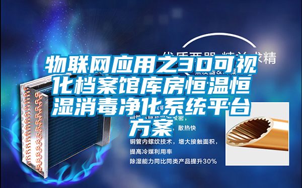 物联网应用之3D可视化档案馆库房恒温恒湿消毒净化系统平台樱桃视频成人