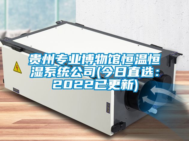 贵州专业博物馆恒温恒湿系统公司(今日直选：2022已更新)