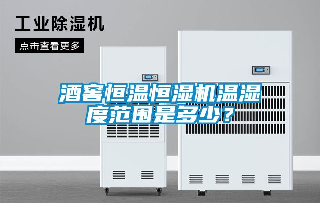 酒窖恒温恒湿机温湿度范围是多少？