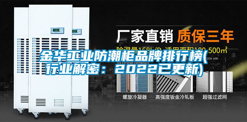 金华工业防潮柜品牌排行榜(行业解密：2022已更新)