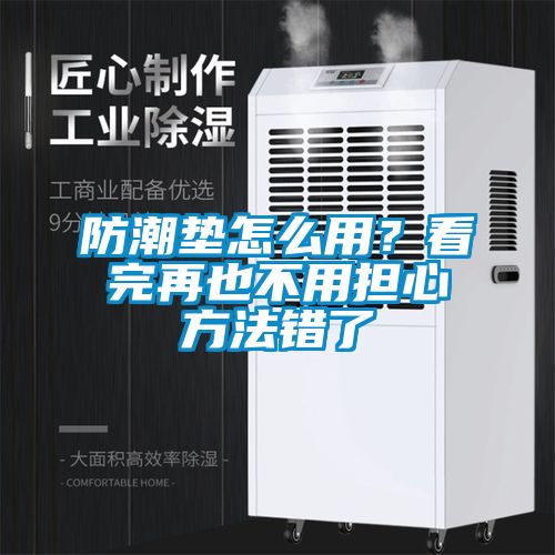 防潮垫怎么用？看完再也不用担心方法错了