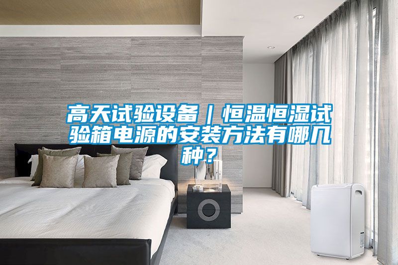 高天试验设备｜恒温恒湿试验箱电源的安装方法有哪几种？