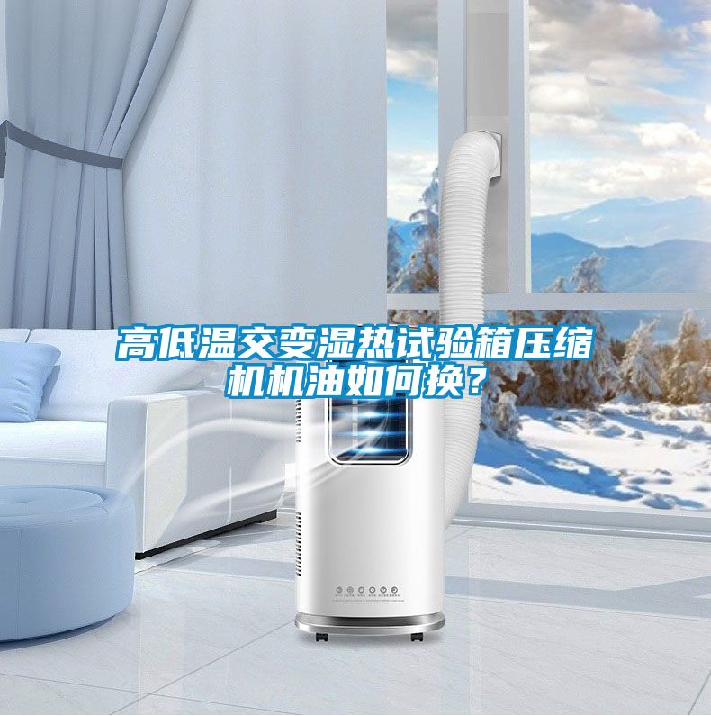 高低温交变湿热试验箱压缩机机油如何换？