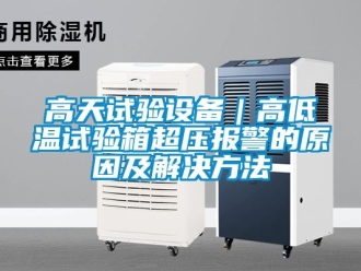 常见问题高天试验设备｜高低温试验箱超压报警的原因及解决方法